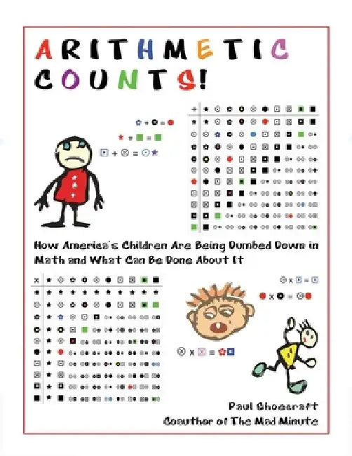 Arithmetic Counts!: How America's Children Are Being Dumbed Down in Math and What Can Be Done About It by Paul Shoecraft