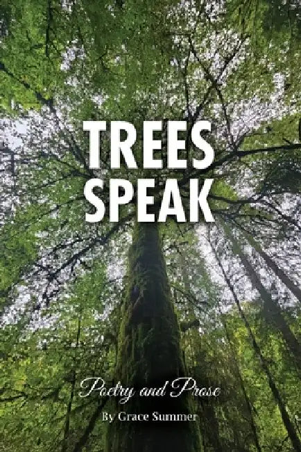 Trees Speak: Poetry and Prose by Grace Summer