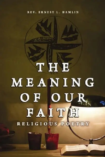 The Meaning of Our Faith: Religious Poetry by Ernest L. Hamlin