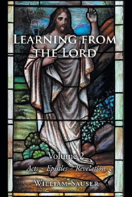 Learning from the Lord: Volume 2 Acts-Epistles-Revelation by William Sauser