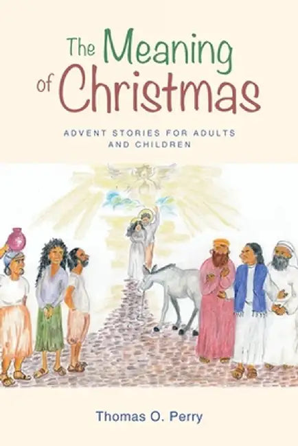 The Meaning of Christmas: Advent Stories for Adults and Children by Thomas O. Perry