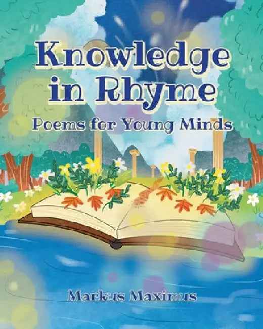 Knowledge in Rhyme: Poems for Young Minds by Markus Maximus