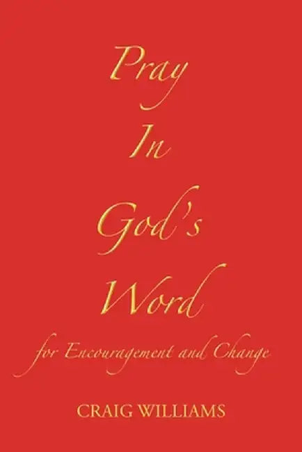 Pray In God's Word: for Encouragement and Change by Craig Williams
