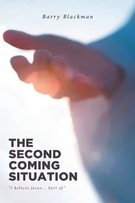 The Second Coming Situation: "I believe Jesus... Sort of" by Barry Blackman