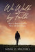 We Walk by Faith: How to Believe God to Meet All Your Needs by Mark D. Michael