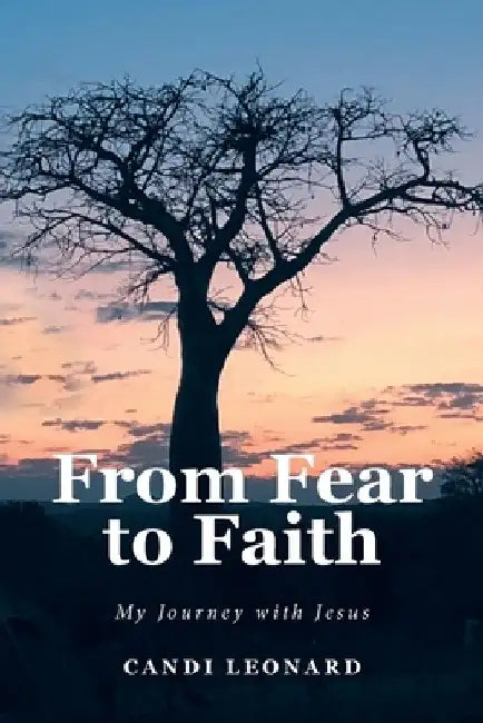 From Fear to Faith: My Journey with Jesus by Candi Leonard