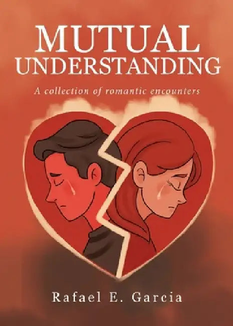 Mutual Understanding: A collection of romantic encounters by Rafael E. Garcia