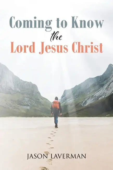 Coming to Know the Lord Jesus Christ by Jason Laverman