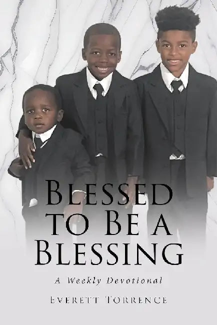 Blessed to Be a Blessing: A Weekly Devotional by Everett Torrence