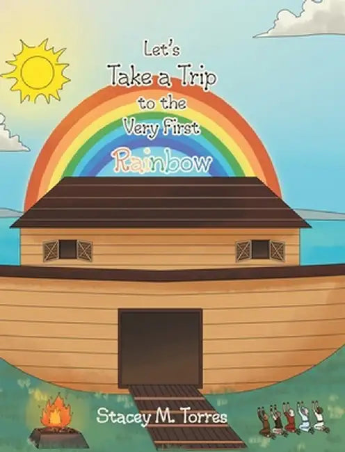 Let's Take a Trip to the Very First Rainbow by Stacey M. Torres
