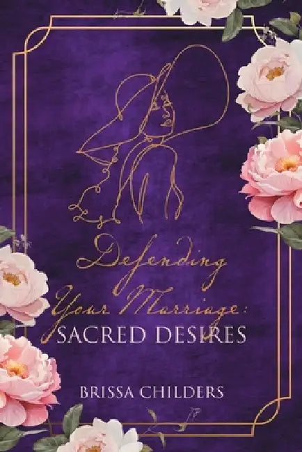 Defending Your Marriage: Sacred Desires by Brissa Childers