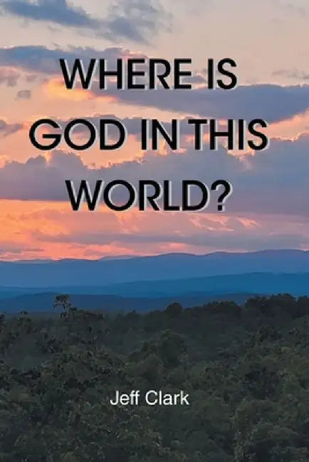 Where Is God in This World? by Jeff Clark