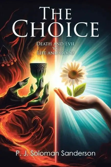 The Choice: Death and Evil vs. Life and Good by P. J. Soloman Sanderson