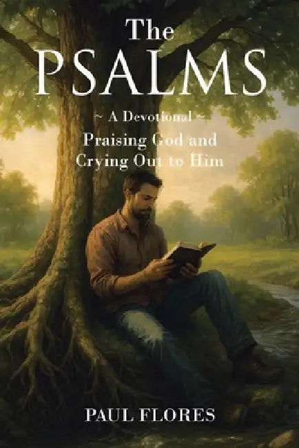 The Psalms: A Devotional Praising God and Crying Out to Him by Paul Flores