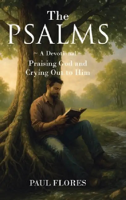 The Psalms: A Devotional Praising God and Crying Out to Him by Paul Flores