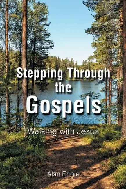 Stepping Through the Gospels: Walking with Jesus by Alan Engle