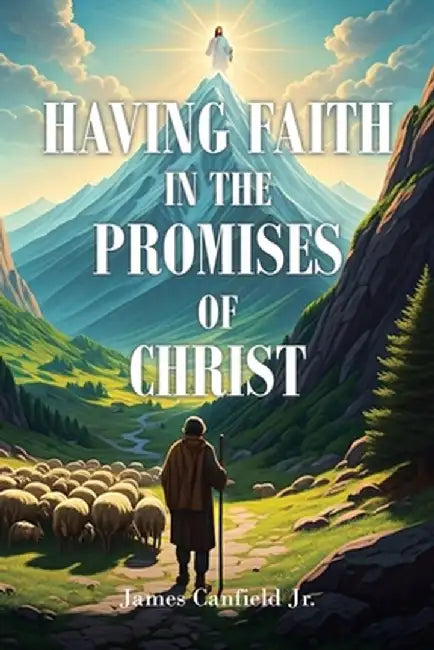Having Faith in the Promises of Christ by James, Jr. Canfield