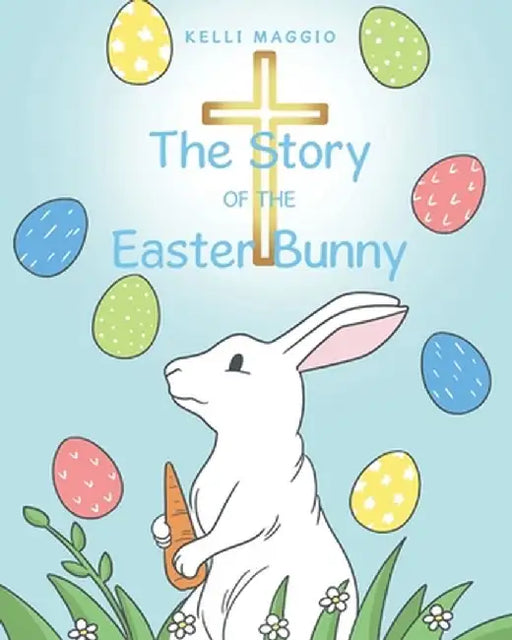 The Story of the Easter Bunny by Kelli Maggio
