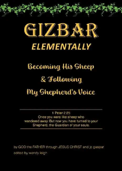 Gizbar Elementally: Becoming His Sheep and Following My Shepherd's Voice by Father God Through Jesus Christ, Jc Gaspar