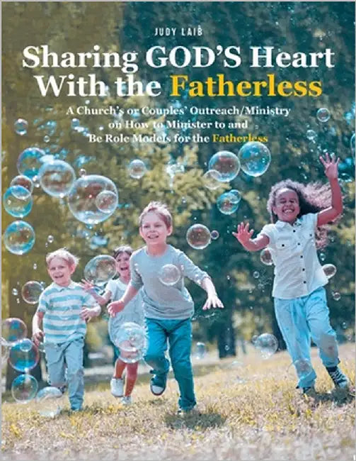 Sharing GOD'S Heart With the Fatherless: A Church's or Couples' Outreach/Ministry on How to Minister to and Be Role Models for the Fatherless by Laib, Judy