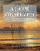 A Hope Observed: Finding Solace Through Shared Stories of Grief by David Bannon