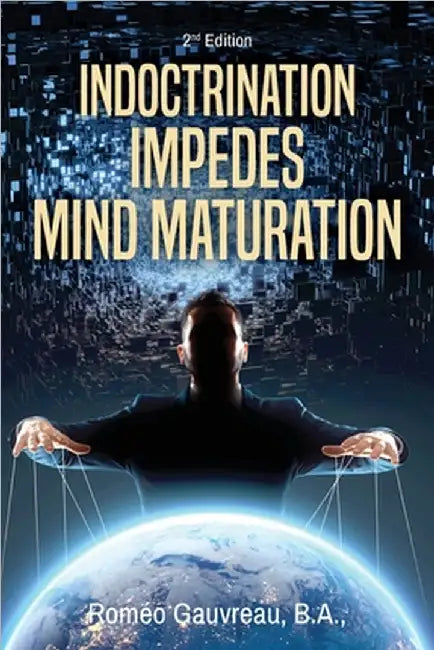 Indoctrination Impedes Mind Maturation: 2nd Edition by Gauvreau, B. a.