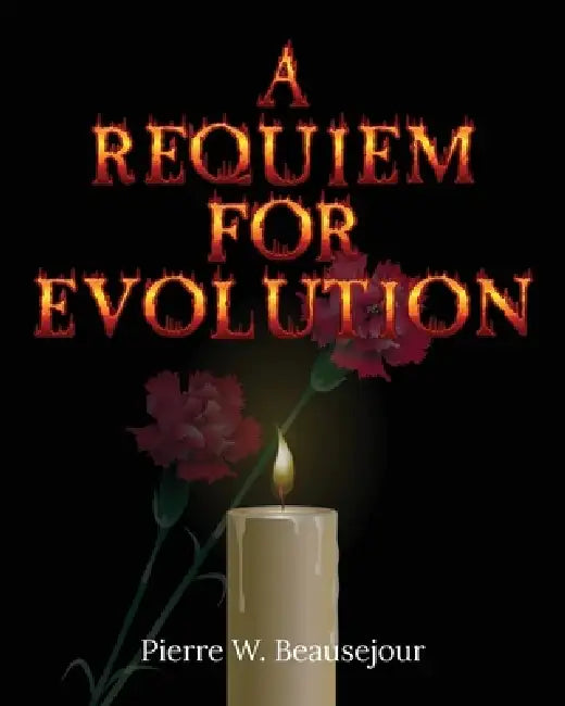 A Requiem for Evolution by Pierre W. Beausejour