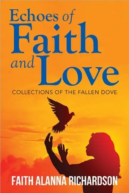Echoes of Faith and Love: Collections of the Fallen Dove by Richardson, Faith Alanna