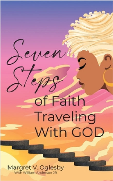 Seven Steps of Faith Traveling With God by Margret Oglesby