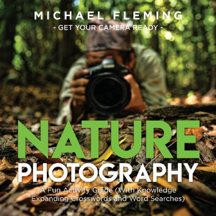 Nature Photography: A Fun Activity Guide (With Knowledge Expanding Crosswords and Word Searches) by Michael Fleming
