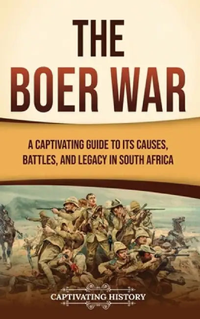 The Boer War: A Captivating Guide to Its Causes, Battles, and Legacy in South Africa by Captivating History