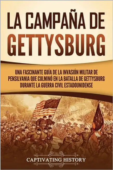 La campaña de Gettysburg: Una fascinante guía de la invasión militar de Pensilvania que culminó en la batalla de Gettysburg durante la Guerra Ci by History, Captivating