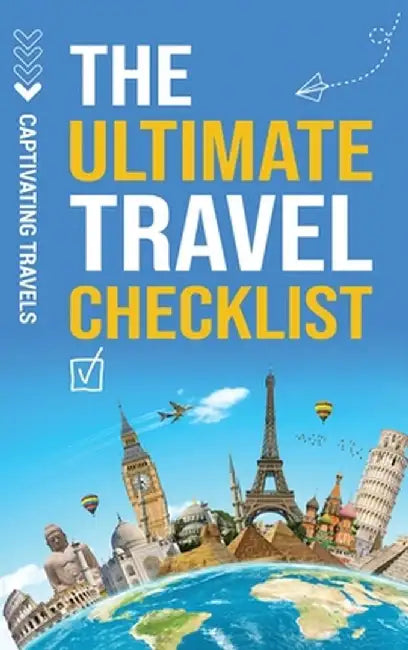 The Ultimate Travel Checklist: Your Essential Guide to Stress-Free Travel by Captivating Travels
