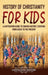 History of Christianity for Kids: A Captivating Guide to Church History, Starting from Jesus to the Present by Captivating History