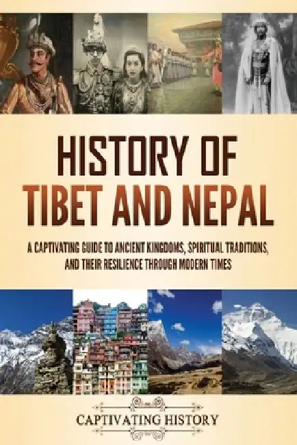 History of Tibet and Nepal: A Captivating Guide to Ancient Kingdoms, Spiritual Traditions, and Their Resilience Through Modern Times by Captivating History