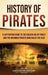 History of Pirates: A Captivating Guide to the Golden Age of Piracy and the Infamous Pirates Who Ruled the Seas by Captivating History