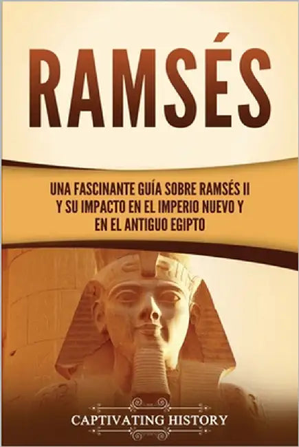 Ramsés: Una fascinante guía sobre Ramsés II y su impacto en el Imperio Nuevo y en el Antiguo Egipto by History, Captivating