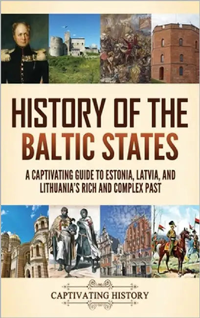 History of the Baltic States: A Captivating Guide to Estonia, Latvia, and Lithuania's Rich and Complex Past by History, Captivating