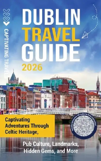 Dublin Travel Guide: Captivating Adventures through Celtic Heritage, Pub Culture, Landmarks, Hidden Gems, and More by Captivating Travels