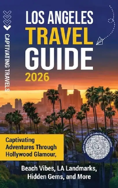 Los Angeles Travel Guide: Captivating Adventures through Hollywood Glamour, Beach Vibes, LA Landmarks, Hidden Gems, and More by Captivating Travels