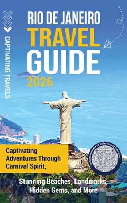 Rio de Janeiro Travel Guide: Captivating Adventures through Carnival Spirit, Stunning Beaches, Landmarks, Hidden Gems, and More by Captivating Travels