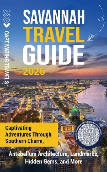 Savannah Travel Guide: Captivating Adventures through Southern Charm, Antebellum Architecture, Landmarks, Hidden Gems, and More by Captivating Travels