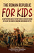 The Roman Republic for Kids: A Captivating Guide to the Period in Ancient Rome Between the Roman Kingdom and Roman Empire by Captivating History