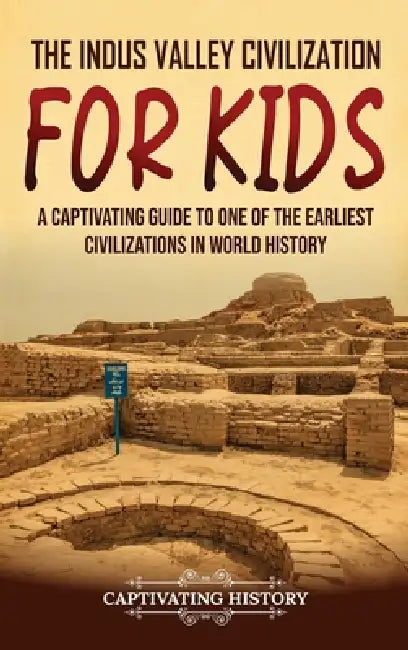 The Indus Valley Civilization for Kids: A Captivating Guide to One of the Earliest Civilizations in World History by Captivating History