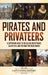 Pirates and Privateers: A Captivating Guide to the Golden Age of Piracy, Sea Battles, and the Fight for Trade Routes by Captivating History