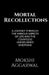 Mortal Recollections: A journey through the various aspects of life and the countless unexplained emotions. by Mokshi Aggarwal