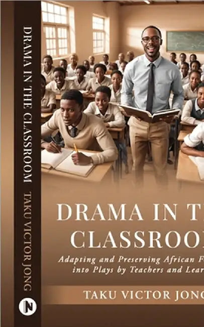 Drama in the Classroom: Adapting and Preserving African Folktales into Plays by Teachers and Learners by Taku Victor Jong