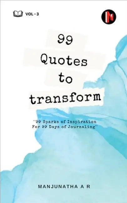 99 Quotes to Transform: Vol 3: 99 Sparks of Inspiration For 99 Days of Journaling by Manjunatha a R
