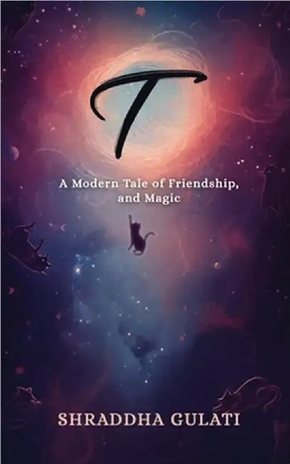 T: A Modern Tale of Friendship, and Magic by Shraddha Gulati