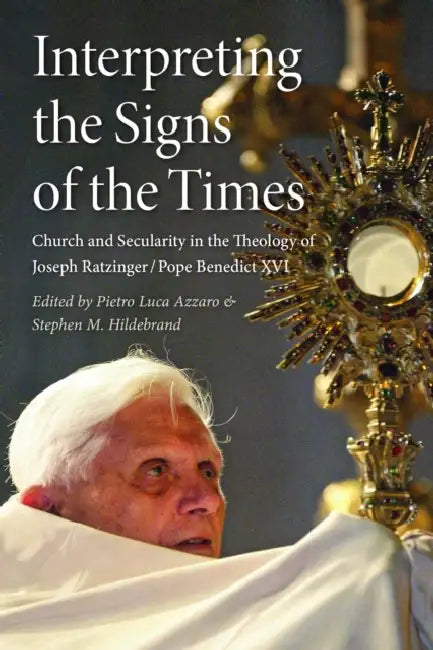 Interpreting the Signs of the Times: Church and Secularity in the Theology of Joseph Ratzinger/Pope Benedict XVI by Pietro Luca Azzaro, Stephen M. Hildebrand
